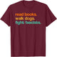 Read Books Walk Dogs Fight Fascists T-Shirt - T-Shirt | Maroon