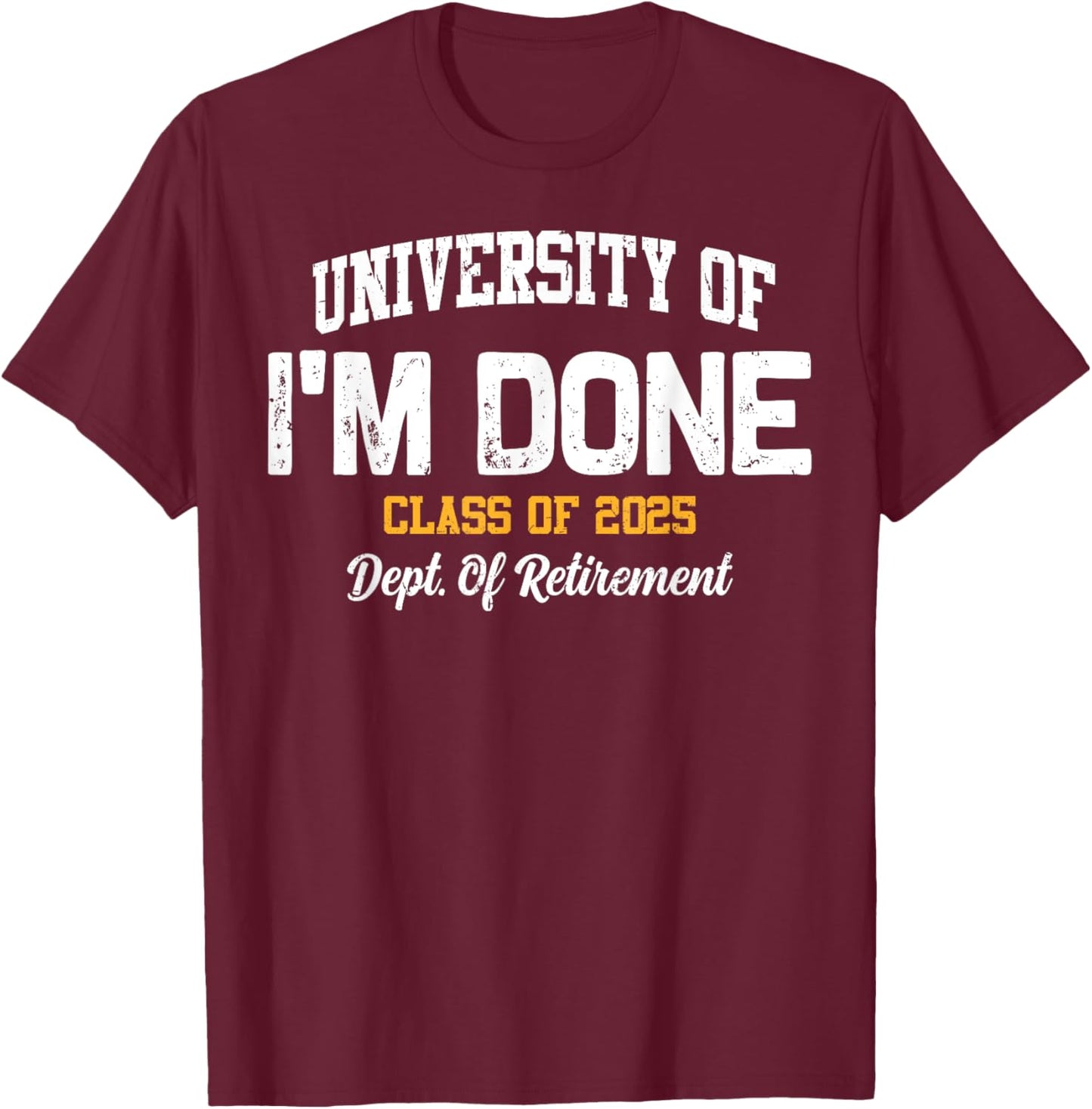 I'm Done Class Of 2025 Funny Retired Teacher Retirement 2025 T-Shirt - T-Shirt | Maroon