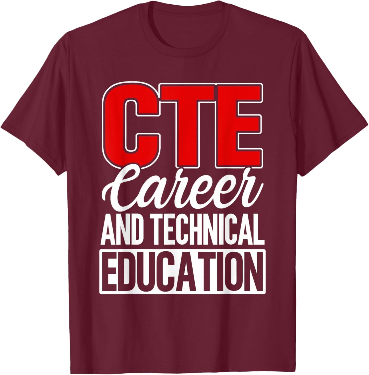CTE Career And Technical Education Teacher Instructor Funny T-Shirt - T-Shirt | Maroon