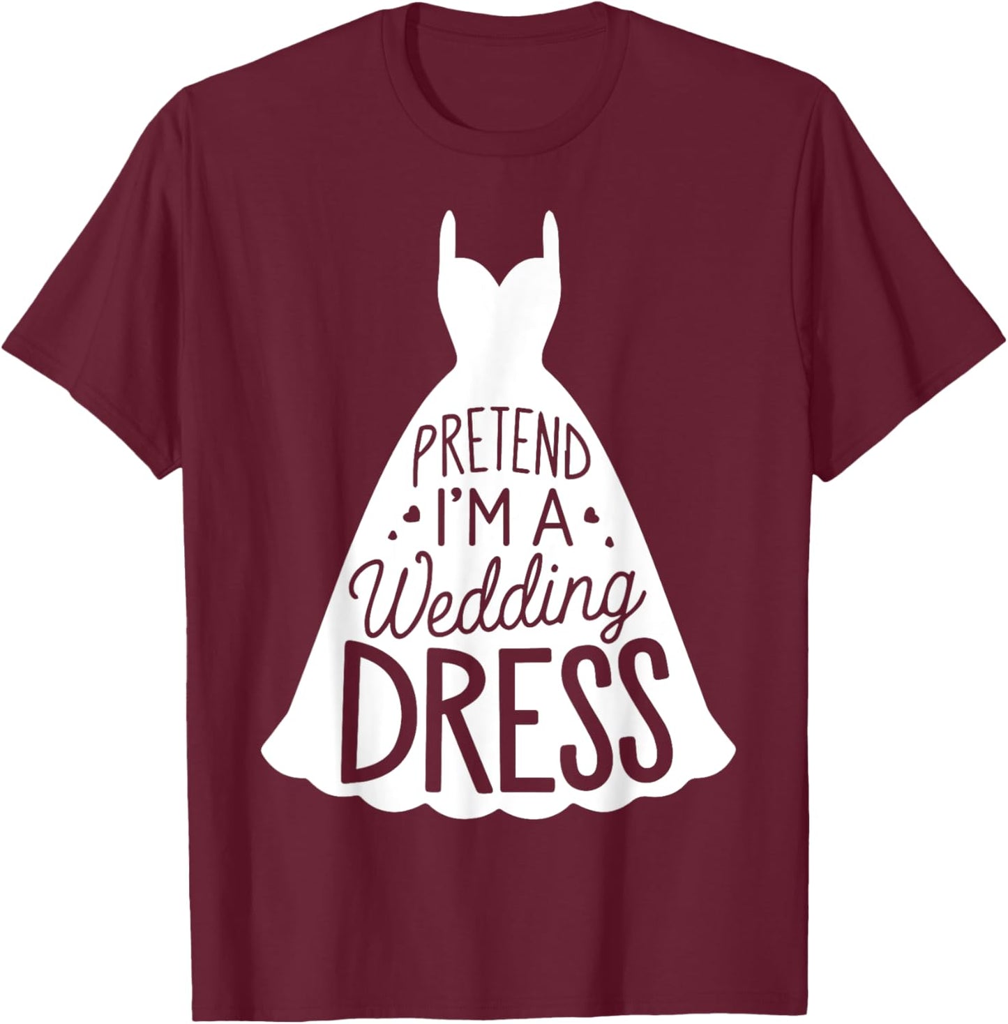 Easy Adult Halloween Costumes Pretend I'm A Wedding Dress T-Shirt - T-Shirt | Maroon