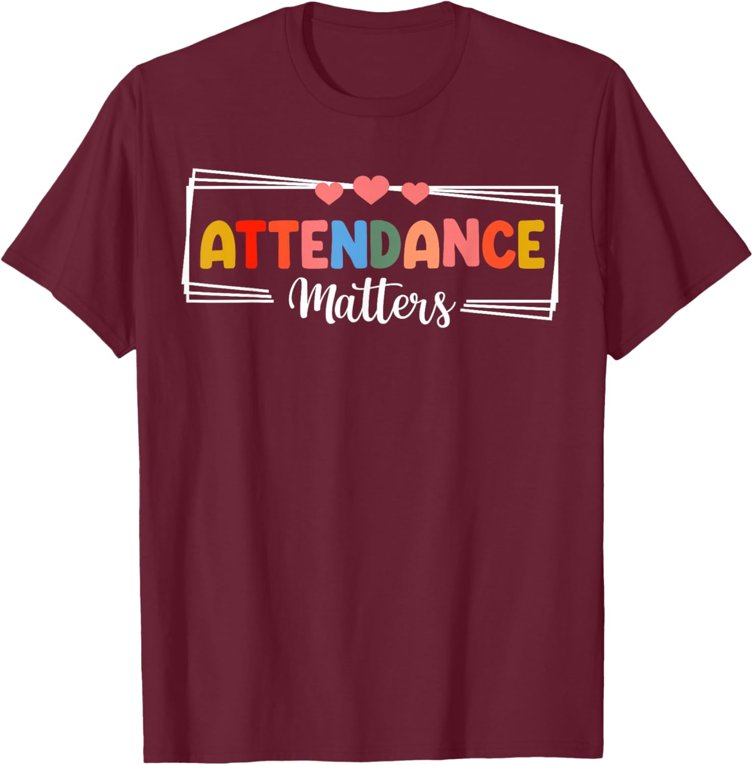 Colorful Attendance Matters School Motivation Positive T-Shirt - T-Shirt | Maroon