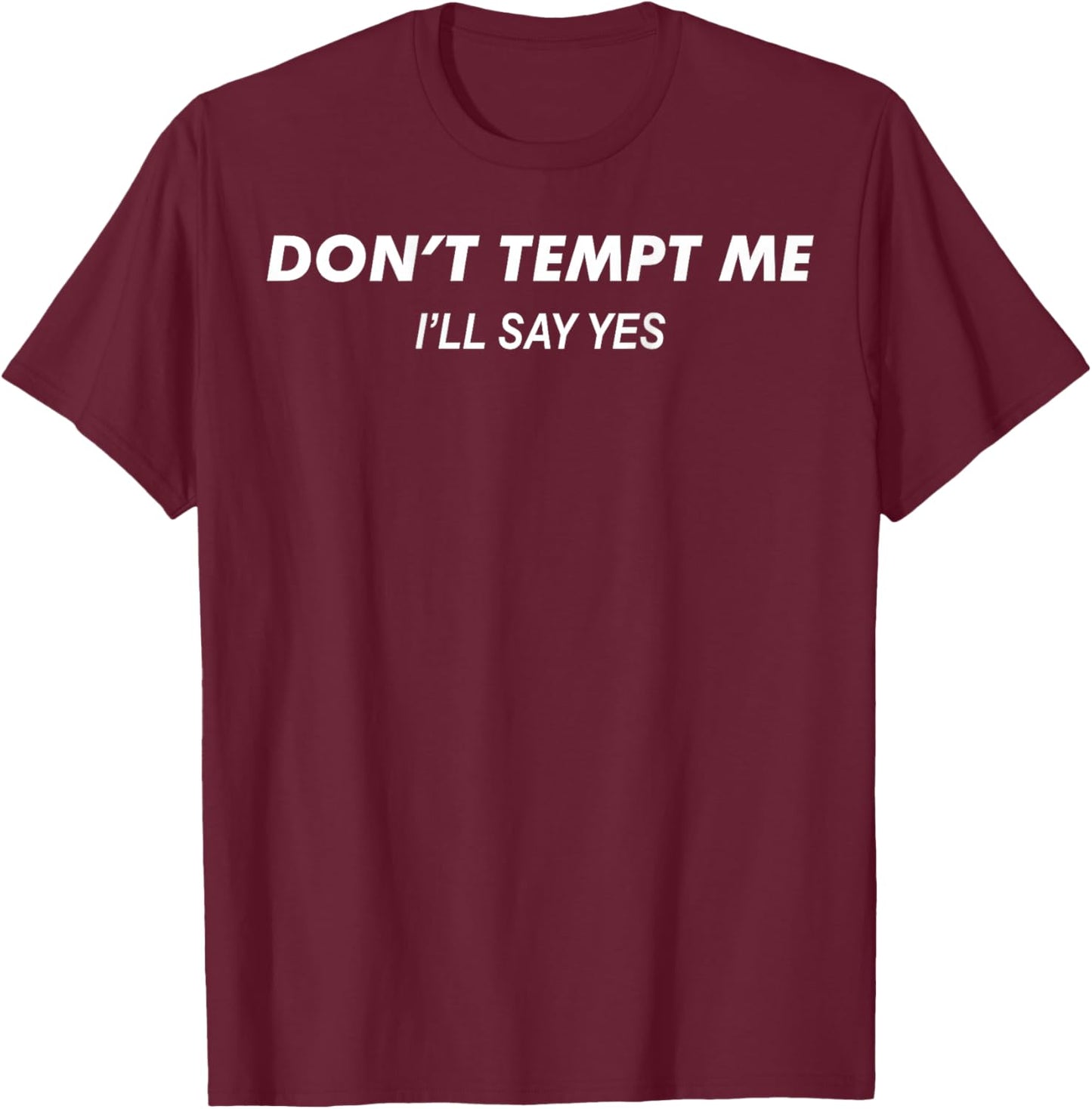 Don’t Tempt Me I’ll Say Yes Funny (Words on Back) T-Shirt - T-Shirt | Maroon