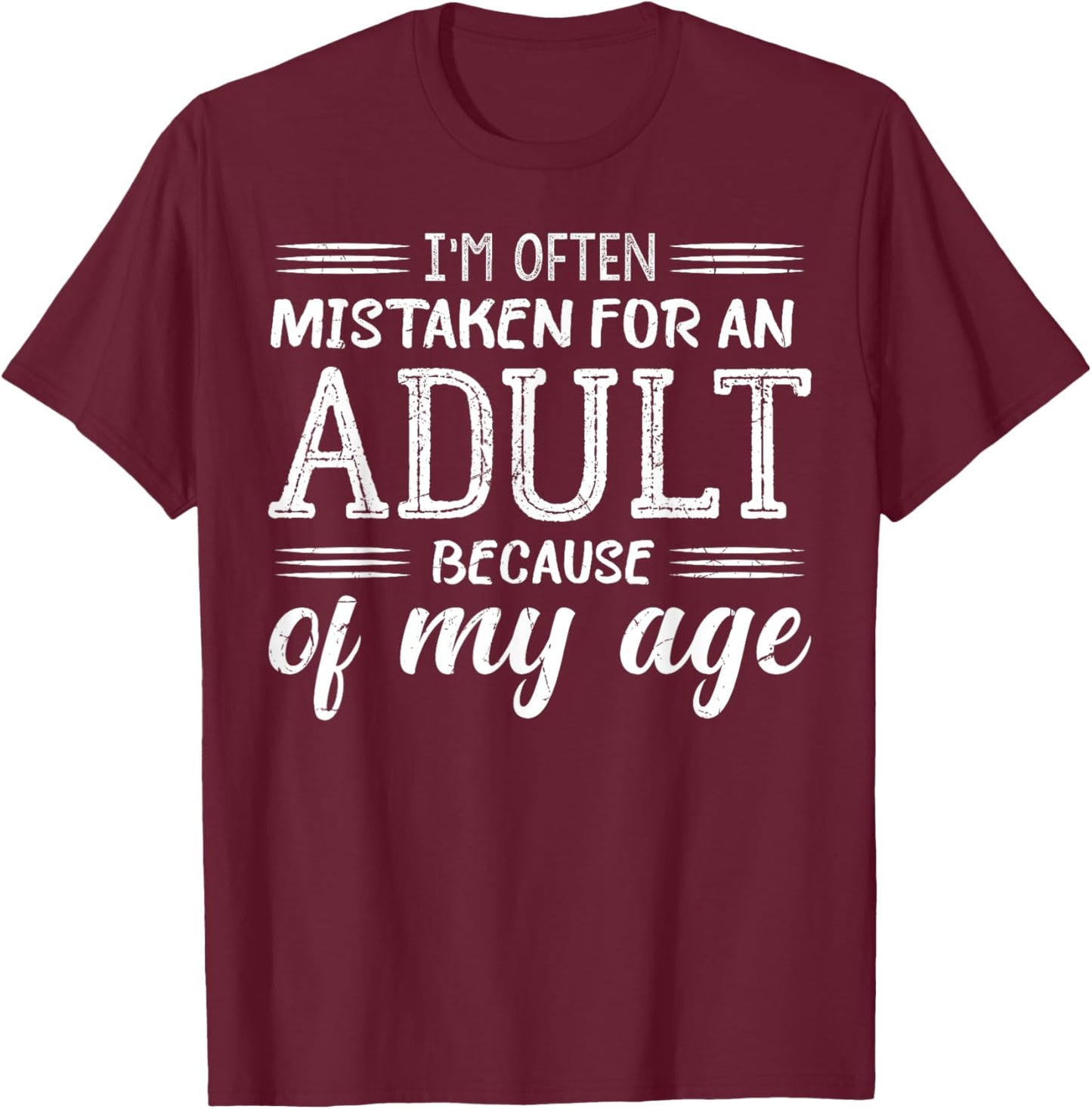 I'm Often Mistaken For An Adult Because of My Age Funny T-Shirt - T-Shirt | Maroon