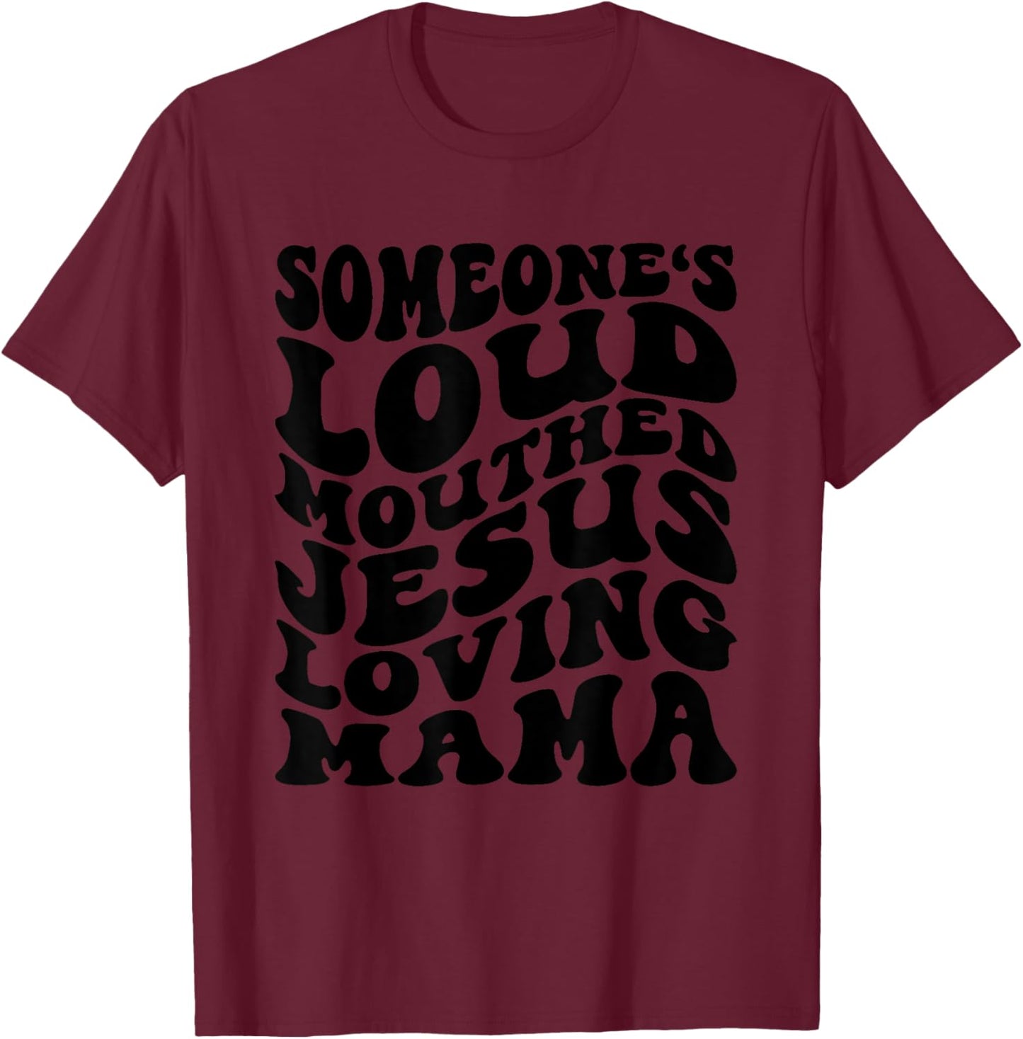 Someone's Loud Mouthed Jesus Loving Mama Mother's Day Mom T-Shirt - T-Shirt | Maroon