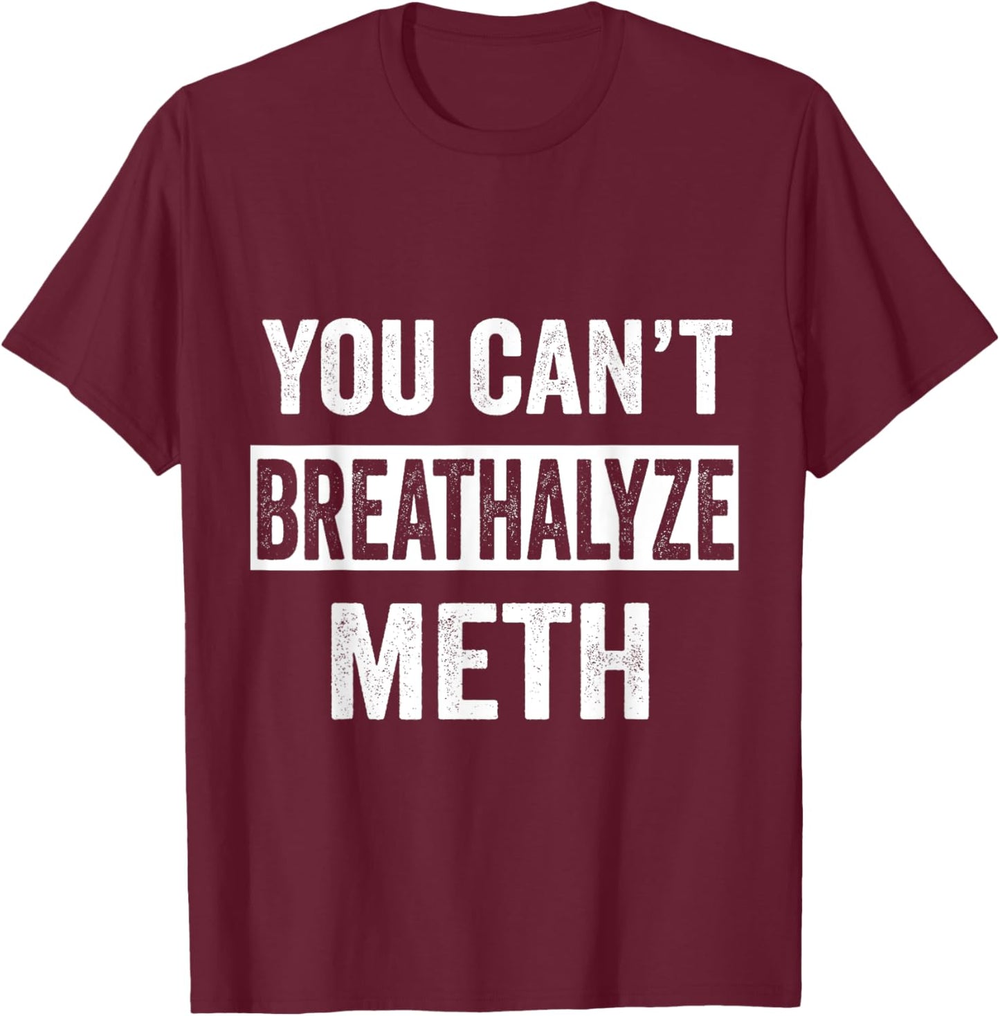 Funny Design You Can't Breathalyze Meth Apparel -Adults Black Cotton 50% Polyester 50% T-Shirt - T-Shirt | Maroon