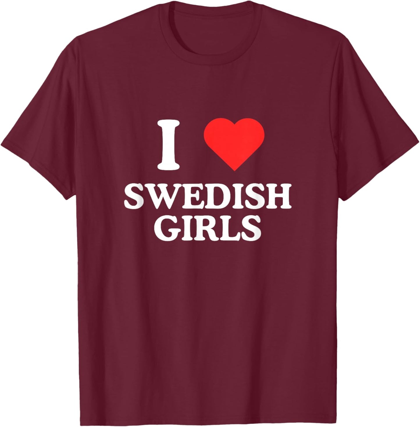 I Love Heart Swedish Girls Unhinged Gen Z Sweden Meme Rave T-Shirt - T-Shirt | Maroon