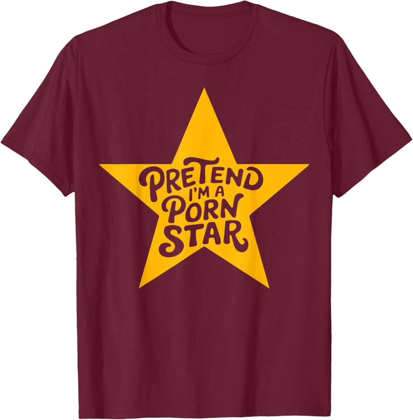 Inappropriate Women Adult Humor Pretend I'm A Porn Star T-Shirt - T-Shirt | Maroon