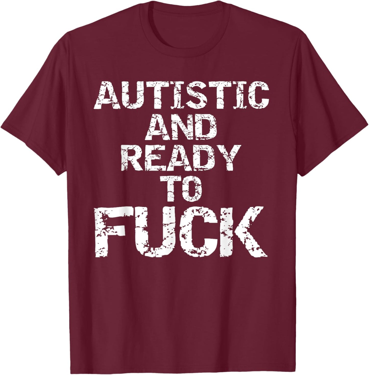 Autistic and Ready to Fuck Funny Quote Saying for Autism T-Shirt - T-Shirt | Maroon