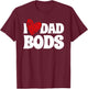 I Love Dad Bods Father Grandpa Uncle Beer Drinking T-Shirt - T-Shirt | Maroon