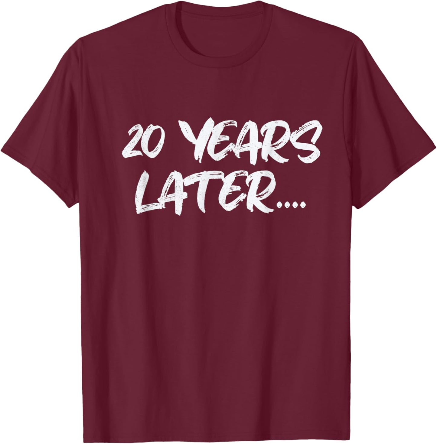 20 Years Later funny birthday 20th Sarcastic T-Shirt - T-Shirt | Maroon