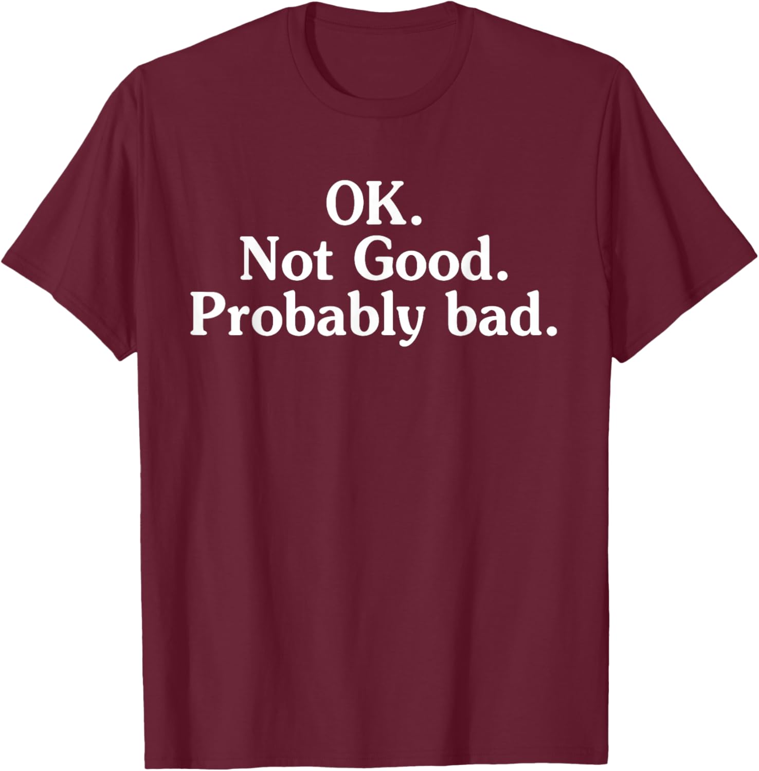 OK. Not Good. Probably Bad. Funny T-Shirt - T-Shirt | Maroon