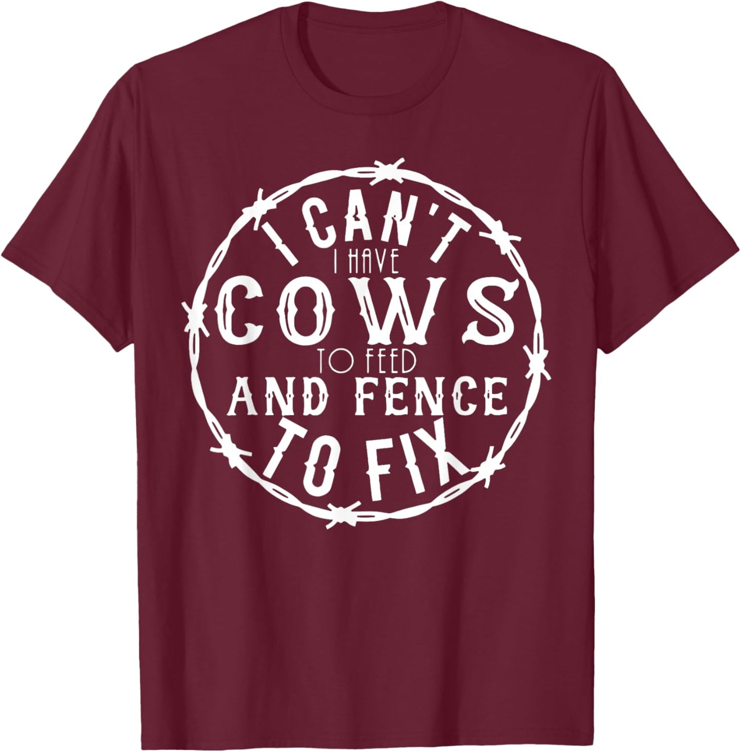 I Can't I Have Cows To Feed And Fence To Fix Farmer Farming T-Shirt - T-Shirt | Maroon
