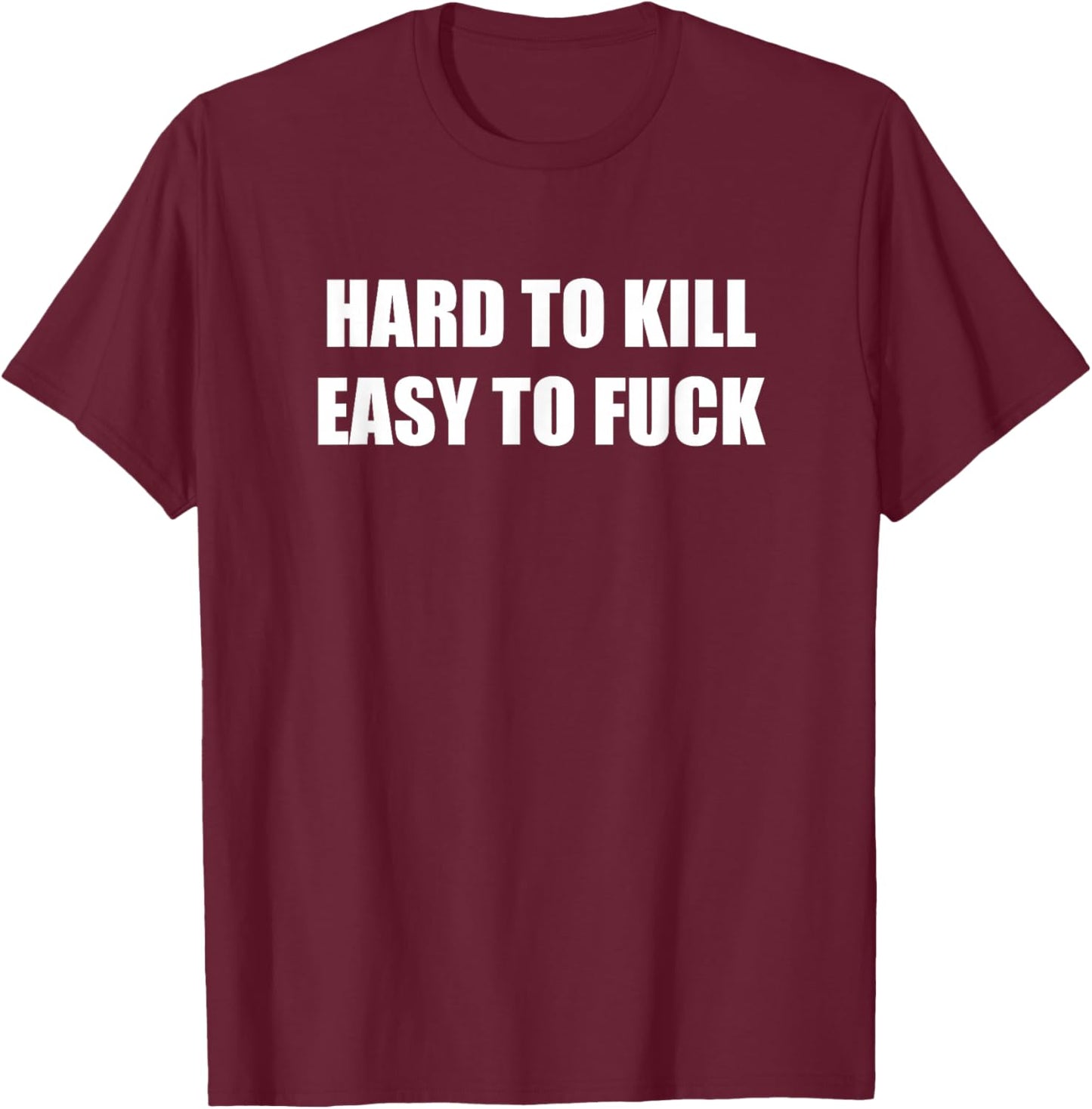 Hard To Kill Easy To F Adult Humor T-Shirt - T-Shirt | Maroon
