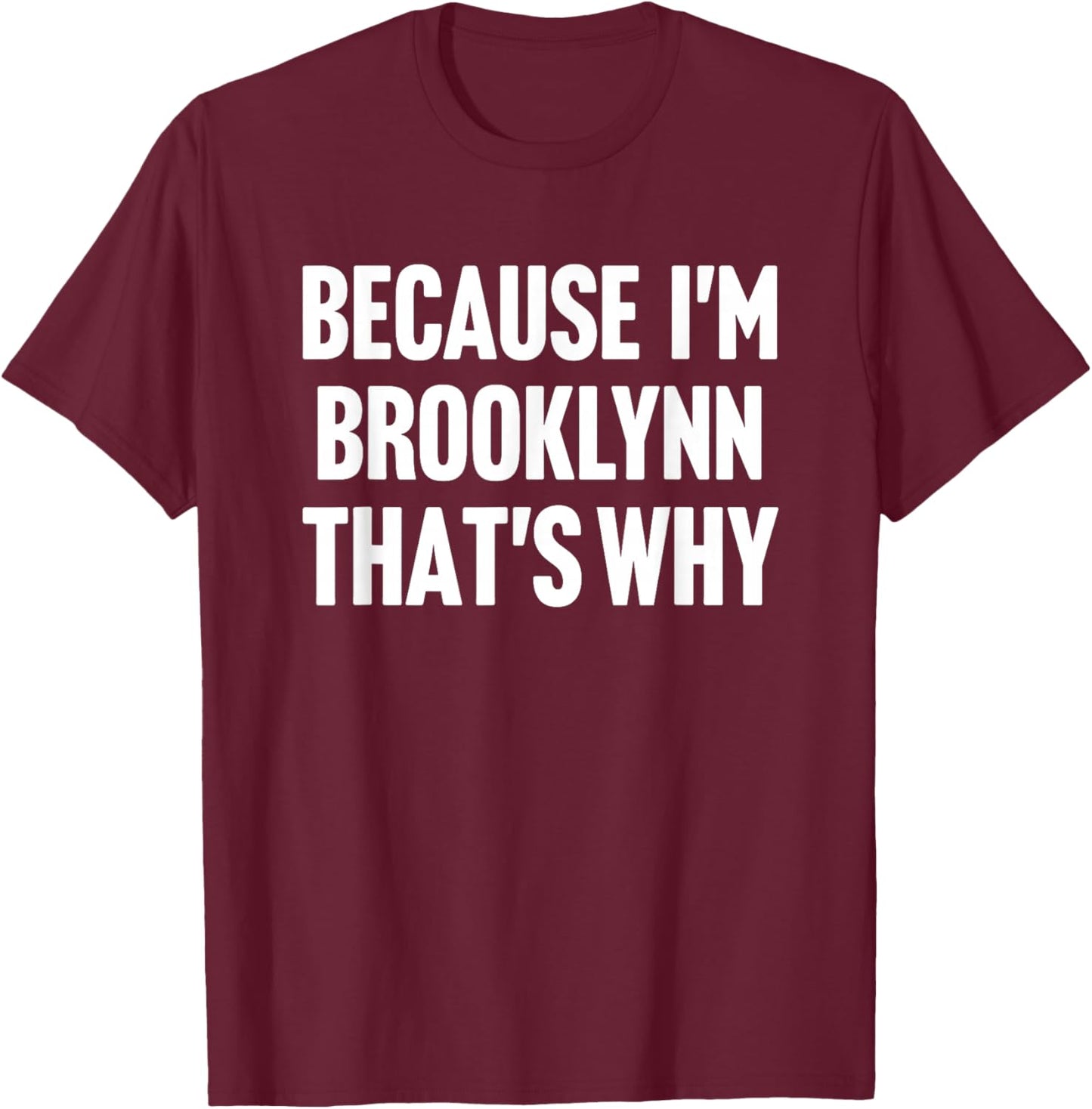 Because I'm Brooklynn That's Why Am Personalized Name T-Shirt - T-Shirt | Maroon