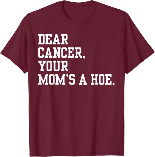 Dear Cancer, Your Mom's A Hoe Breast Cancer Awareness Humor T-Shirt - T-Shirt | Maroon