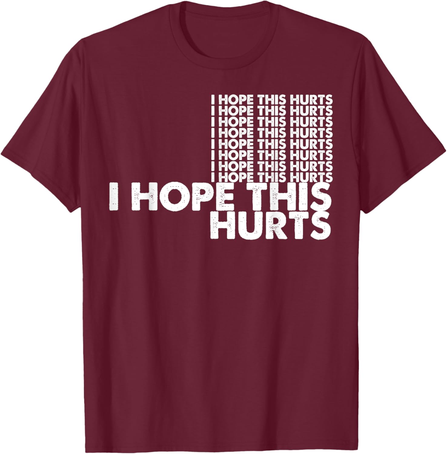 I Hope This Hurts T-Shirt - T-Shirt | Maroon