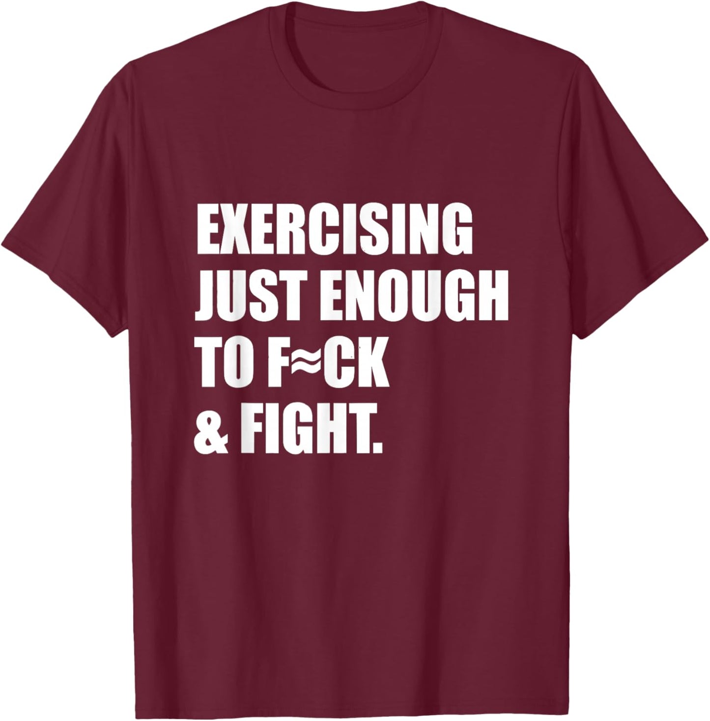 Exercising Just-Enough to FCK & Fight Sarcastic Fitness Gym T-Shirt - T-Shirt | Maroon