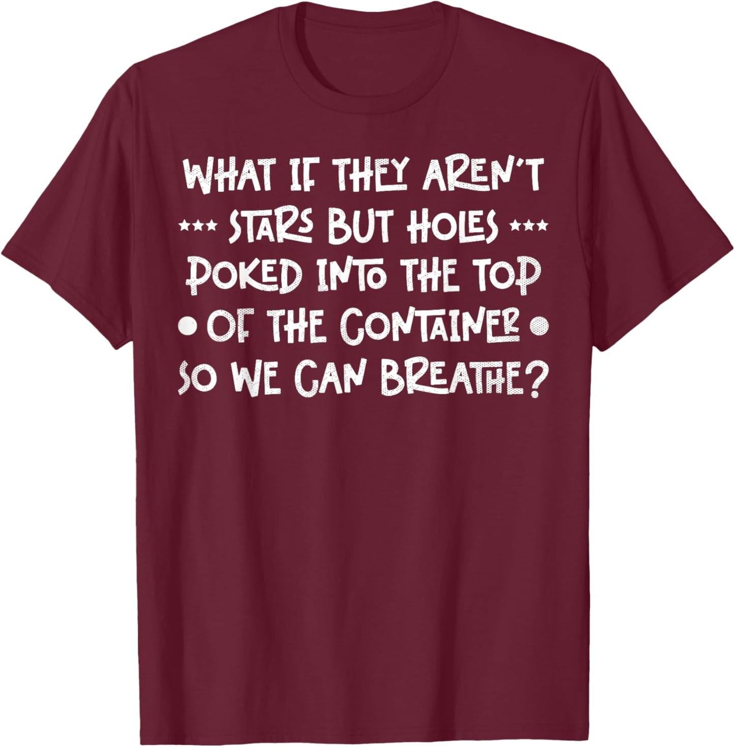 Funny What if They Aren't Stars Holes Poked in Container T-Shirt - T-Shirt | Maroon