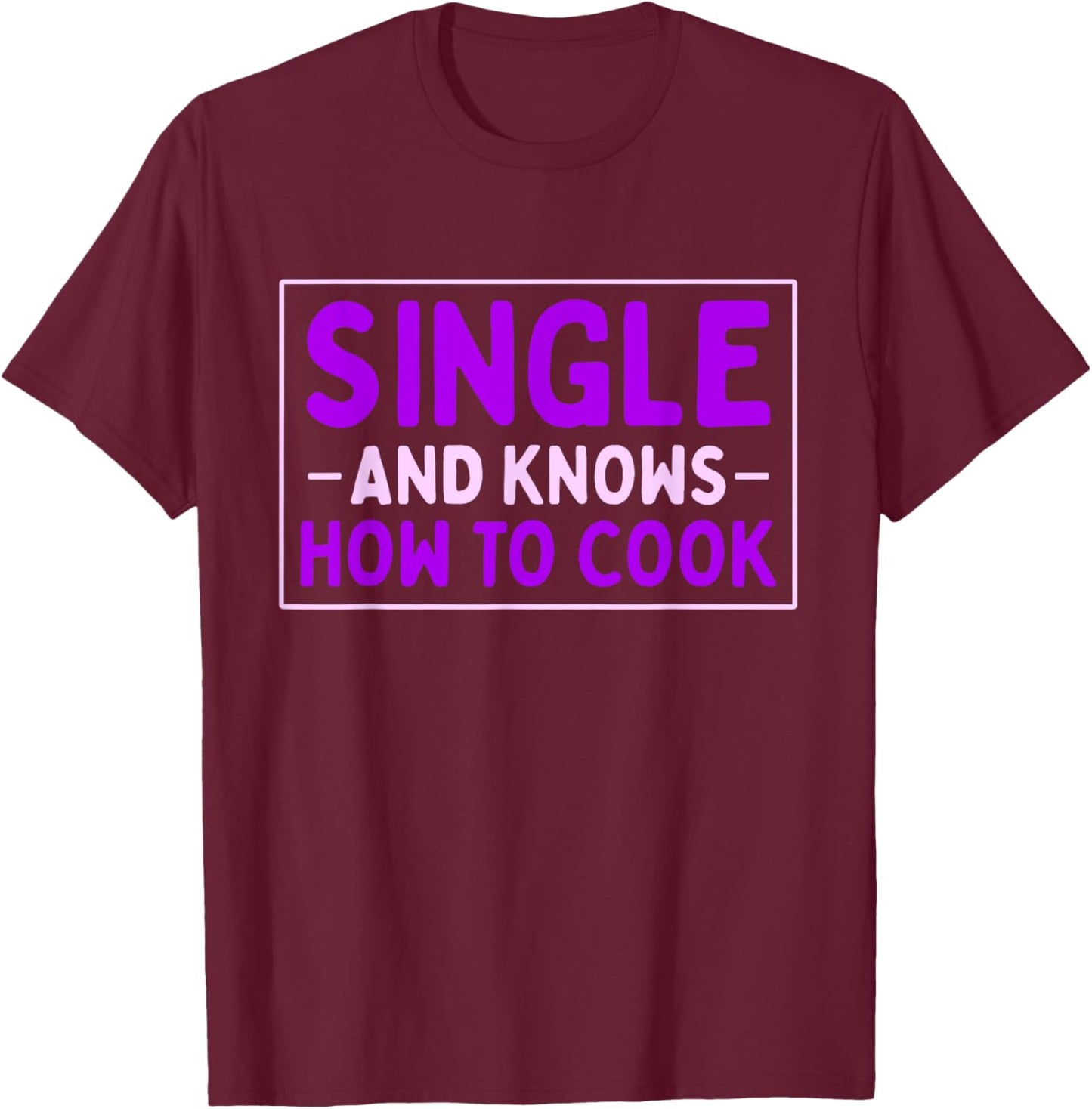 Single And Knows How To Cook | Funny Dating T-Shirt - T-Shirt | Maroon