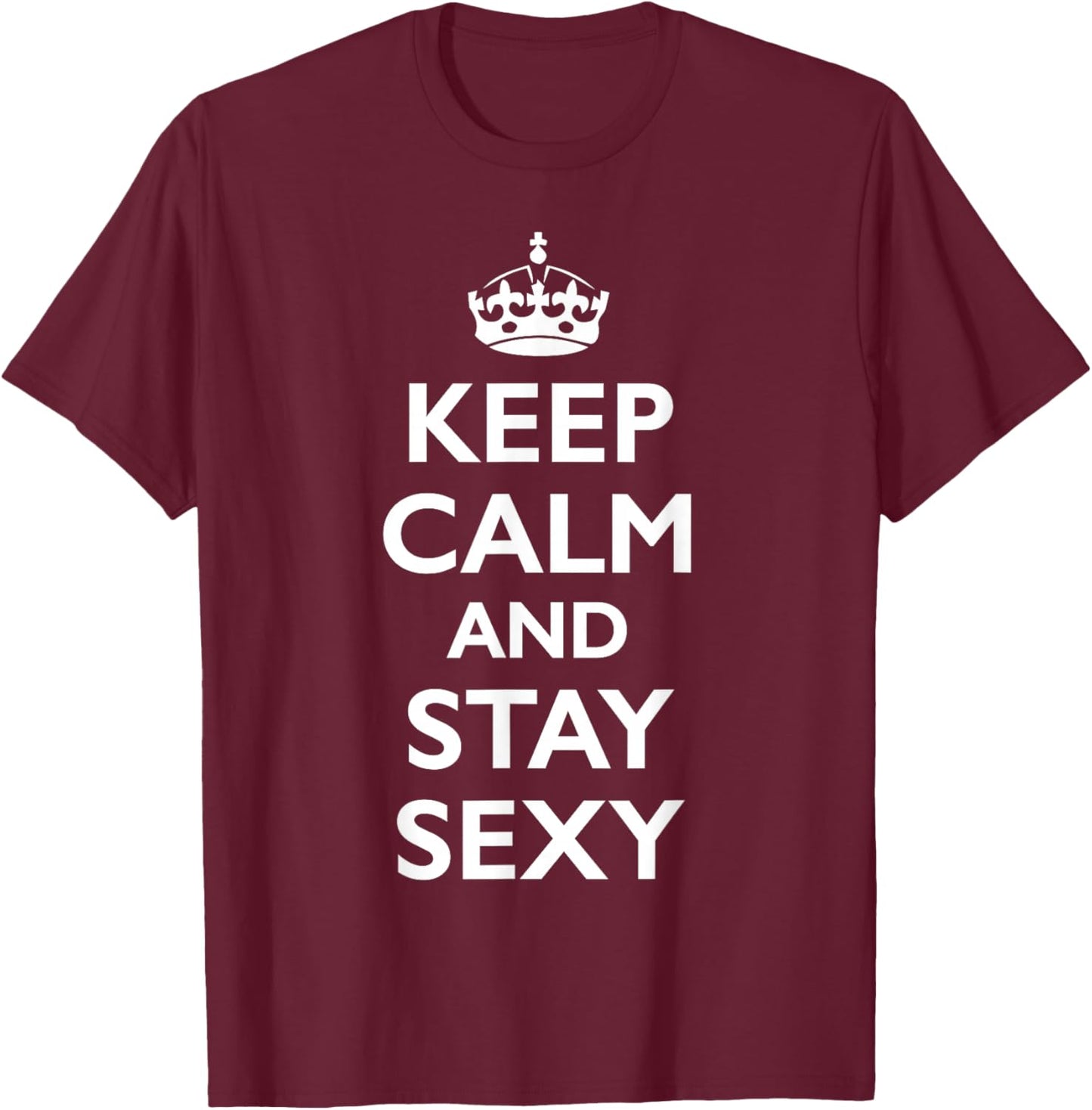 Keep Calm and Stay Sexy T-Shirt - T-Shirt | Maroon