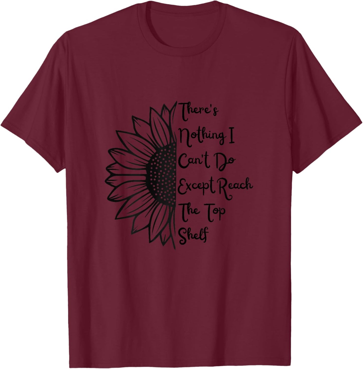 There's Nothing I Can't Do Except Reach The Top Shelf Women T-Shirt - T-Shirt | Maroon