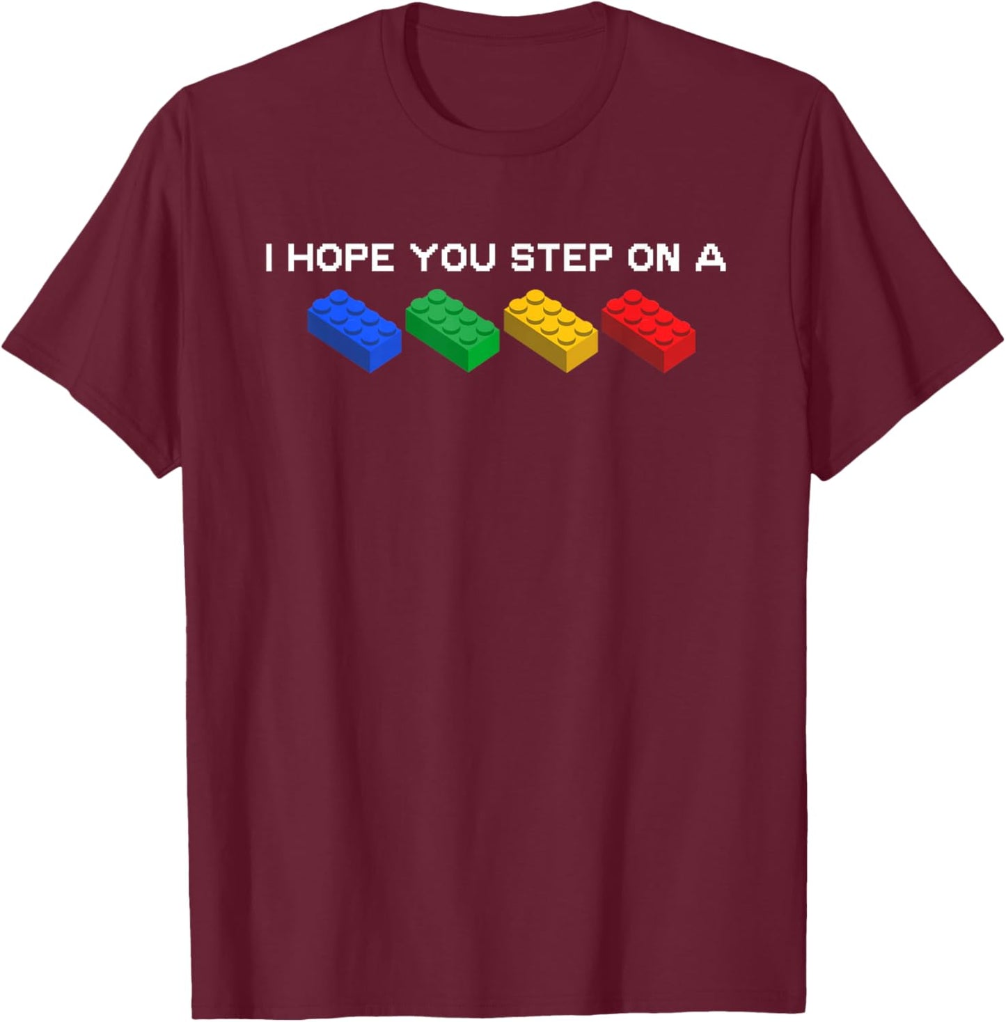 I Hope You Step On A Blocks Bricks Play Toys Building Toy T-Shirt - T-Shirt | Maroon