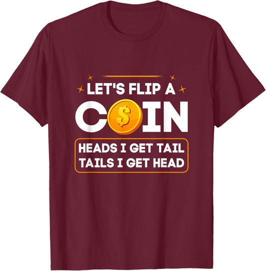 Let's Flip A Coin Heads I Get Tail Tails I Get Head Fun Joke T-Shirt - T-Shirt | Maroon