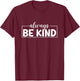 Be Kind Minimalist Love Kindness Positive T-Shirt - T-Shirt | Maroon