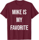Mike Is My Favorite T-Shirt - T-Shirt | Maroon