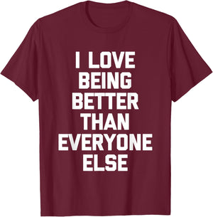 I Love Being Better Than Everyone Else -Fun Saying Sarcastic T-Shirt - T-Shirt | Maroon
