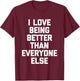 I Love Being Better Than Everyone Else -Fun Saying Sarcastic T-Shirt - T-Shirt | Maroon