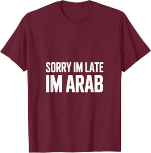 Sorry Im Late Im Arab Funny Saying Women Men T-Shirt - T-Shirt | Maroon