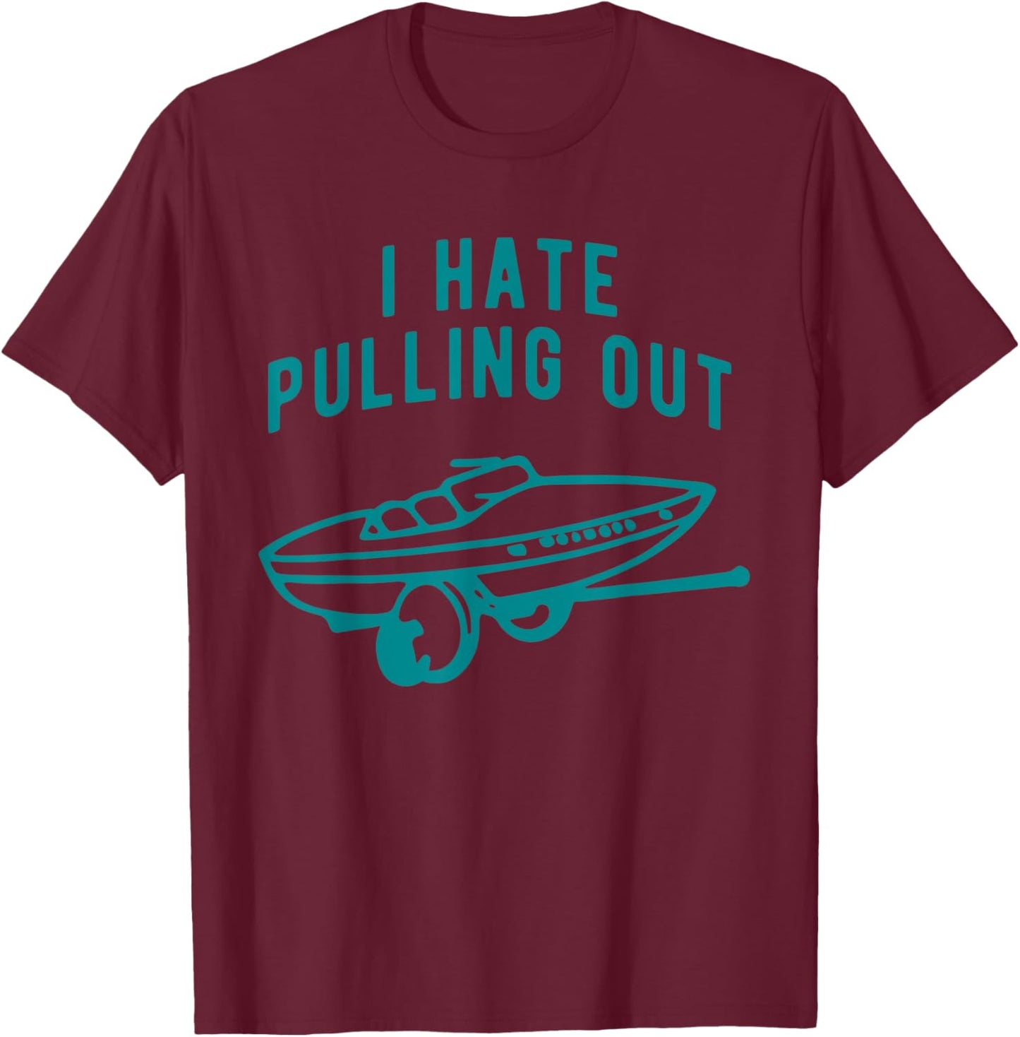 I Hate Pulling Out Quote T-Shirt - T-Shirt | Maroon