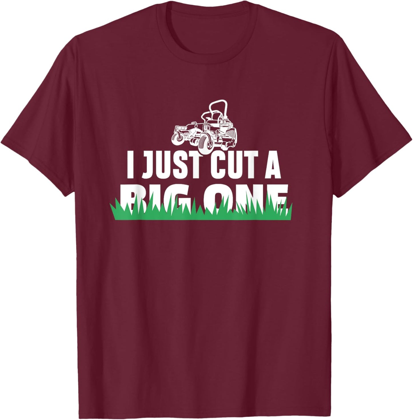 Funny I Just Cut A Big One Grass Cutting Lawn Care weeding T-Shirt - T-Shirt | Maroon
