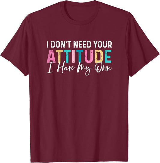 I Don't Need Your Attitude I Have My Own Funny T-Shirt - T-Shirt | Maroon