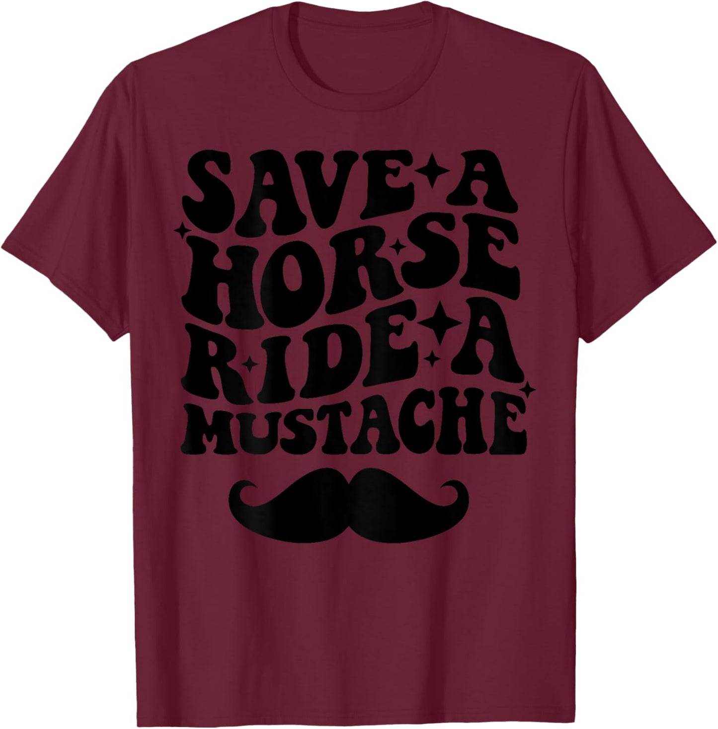 Save A Horse Ride A Mustache T-Shirt - T-Shirt | Maroon