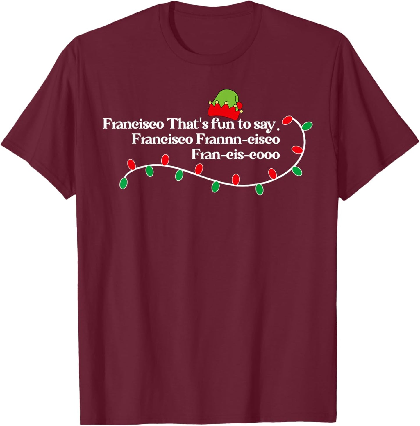 Francisco That's Fun To Say. T-Shirt - T-Shirt | Maroon