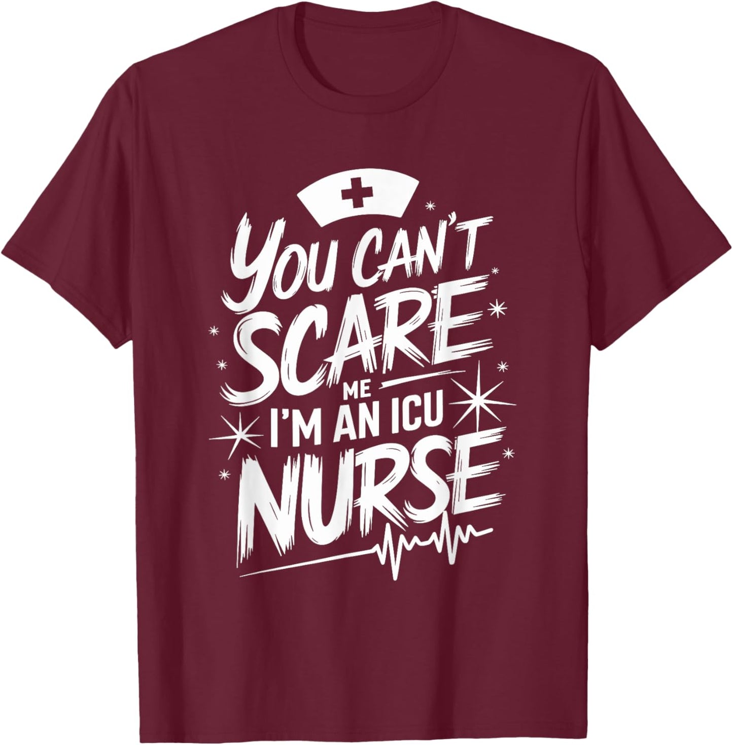 ICU Nurse Quote for Intensive Care Unit ICU Nursing T-Shirt - T-Shirt | Maroon