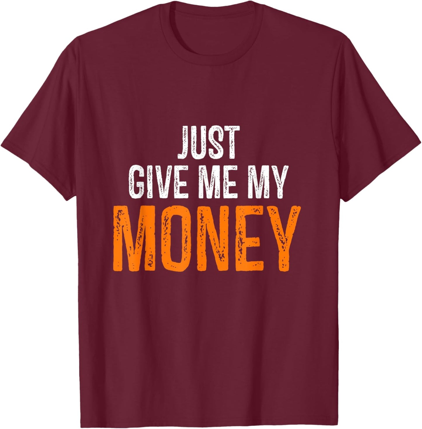 Funny Just Give Me My Money | Just Gimme My Money Trendy T-Shirt - T-Shirt | Maroon