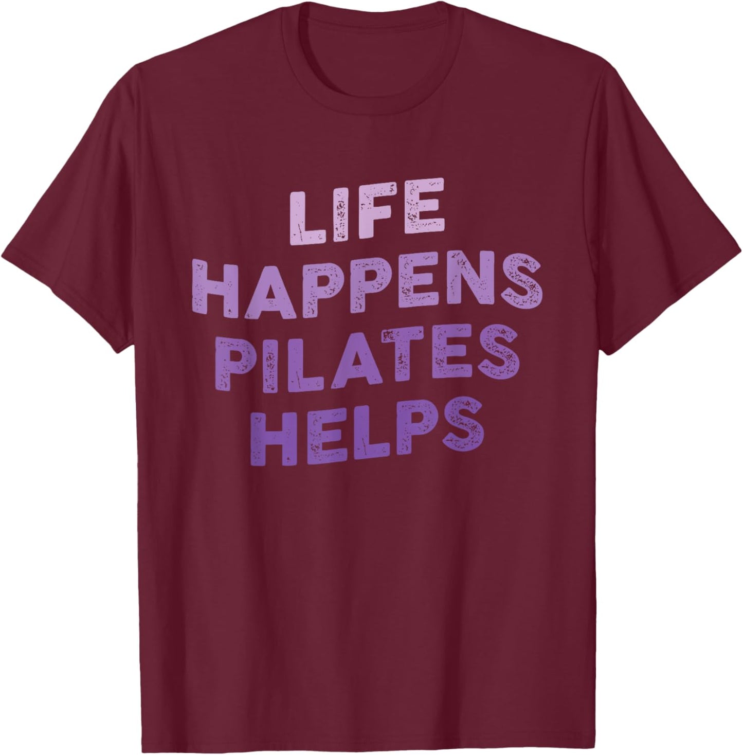 Life Happens Pilates Helps Funny Pilates Sayings Contrology T-Shirt - T-Shirt | Maroon