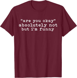 are You Okay, Absolutely Not But I'm Funny Sarcastic Quote T-Shirt - T-Shirt | Maroon