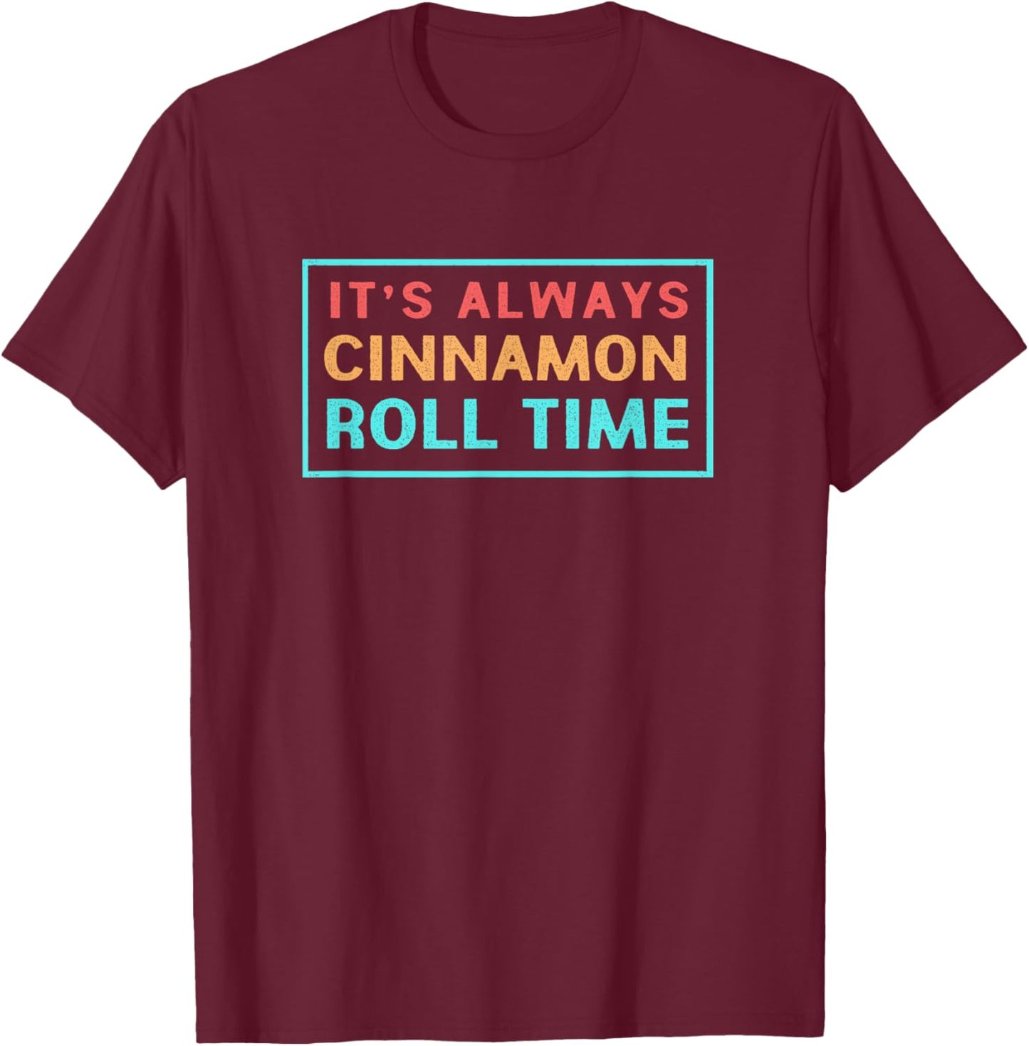 Retro Cinnamon Bread Its Always Cinnamon Roll Time T-Shirt - T-Shirt | Maroon