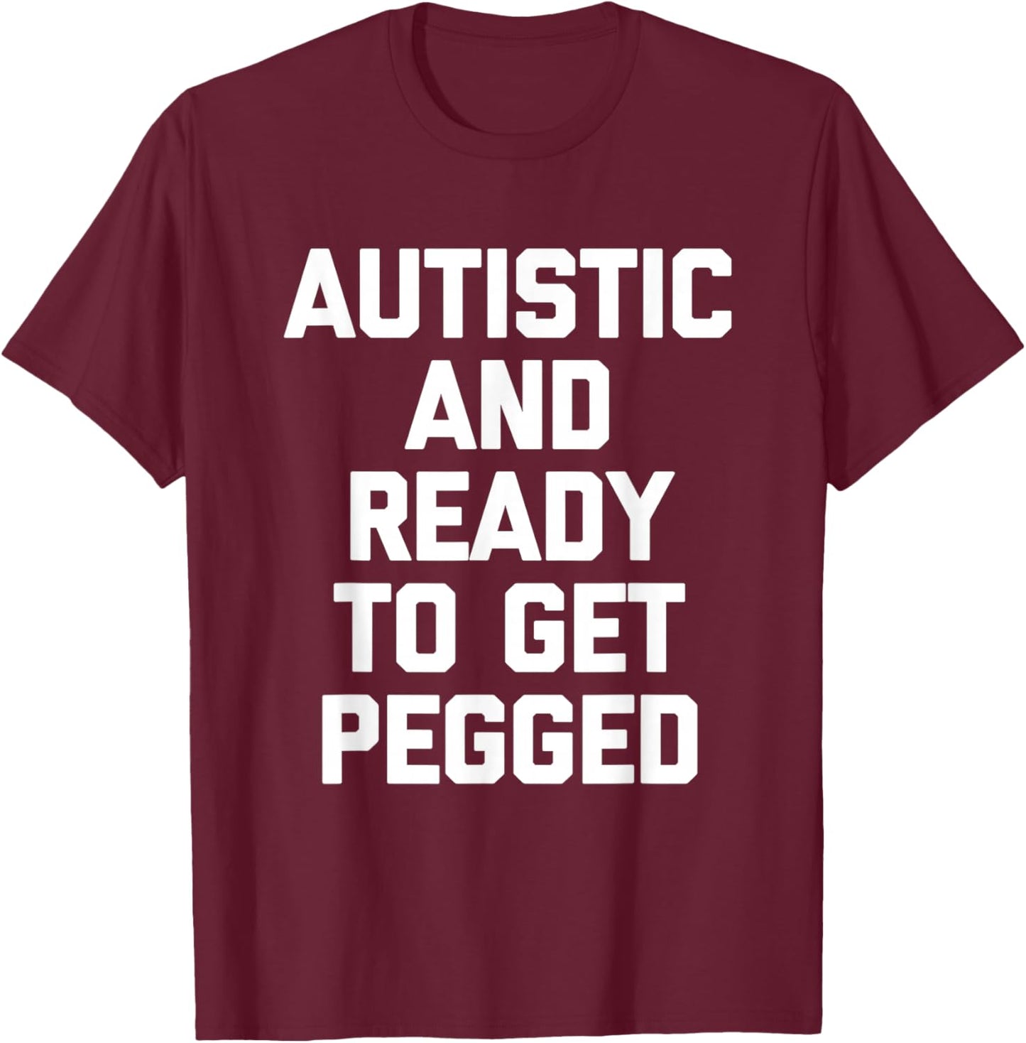 Autistic & Ready To Get Pegged - Autism Awareness Autistic T-Shirt - T-Shirt | Maroon