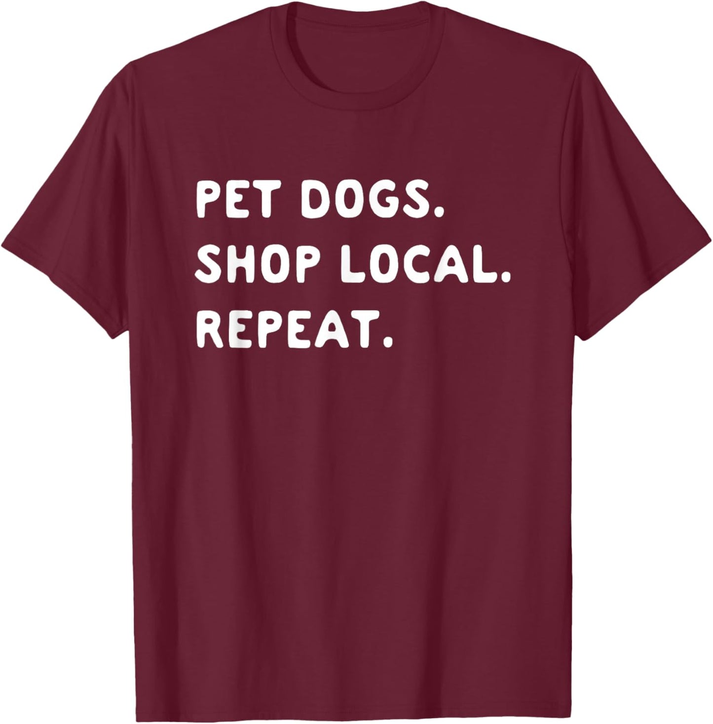 Pet Dogs Shop Local Repeat T-Shirt - T-Shirt | Maroon