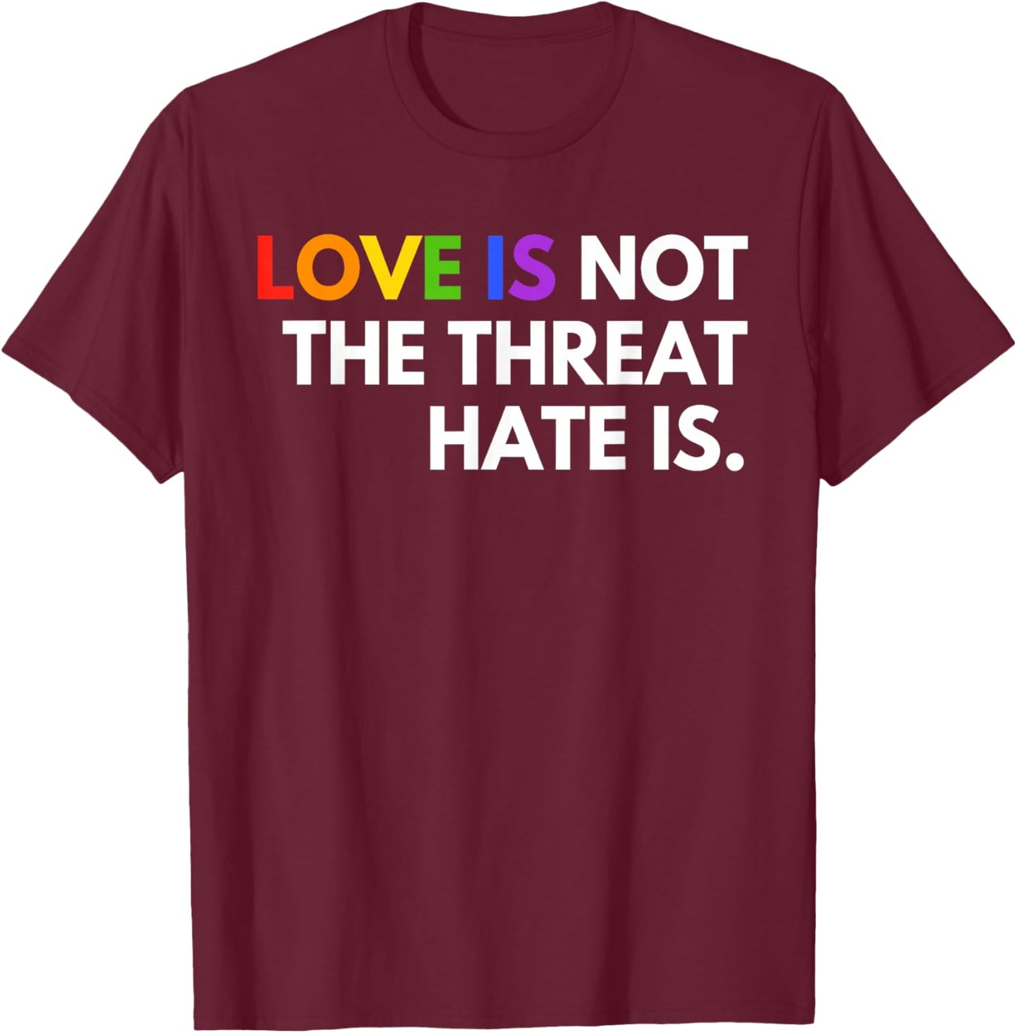 Love is Not The Threat Hate is Rainbow LGBTQ Pride T-Shirt - T-Shirt | Maroon