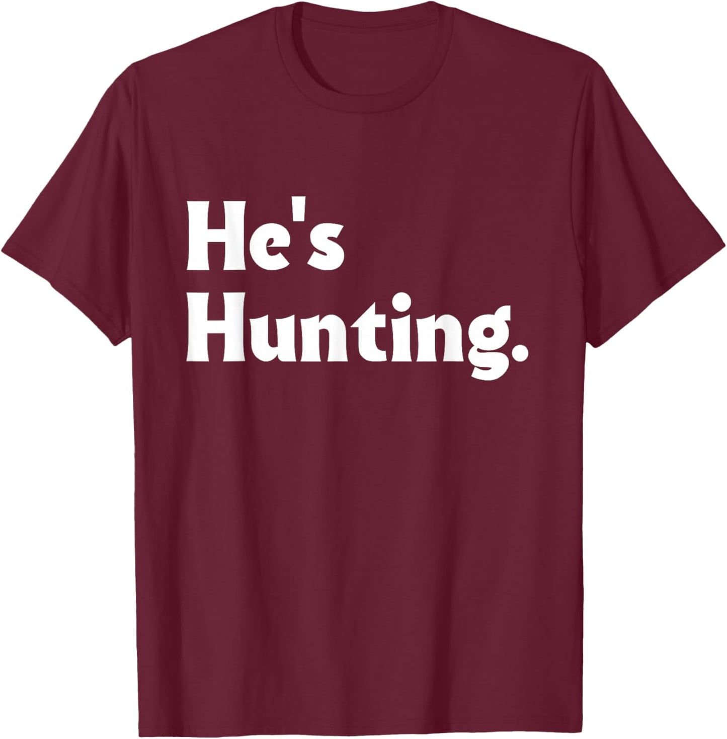 He's Hunting funny gifts T-Shirt - T-Shirt | Maroon