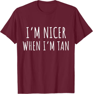 I'm Nicer When I'm Tan Funny Saying Humor Summer Vacation T-Shirt - T-Shirt | Maroon