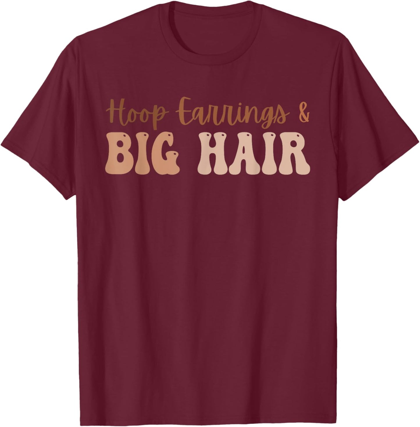 Funny Hoop Earrings & Big Hair T-Shirt - T-Shirt | Maroon