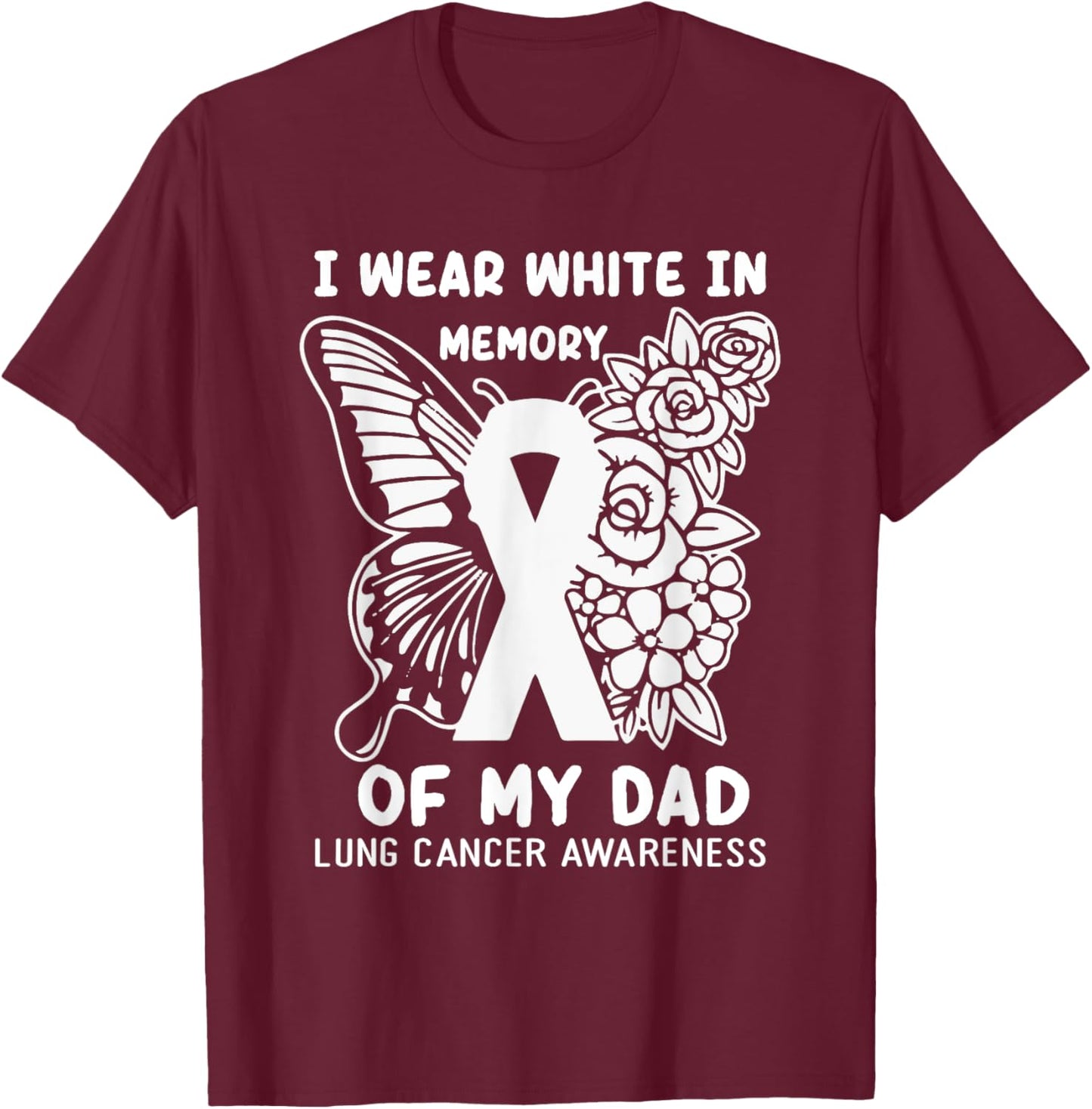 I Wear White In Memory Of My Dad Lung Cancer Awareness T-Shirt - T-Shirt | Maroon