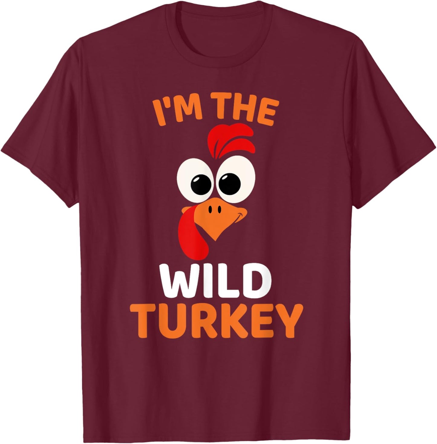 I'm The Wild Turkey, Funny Turkey Thanksgiving T-Shirt - T-Shirt | Maroon
